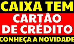 Cartão de crédito CAIXA Tem: Conheça a nova opção da Caixa