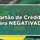 Melhor cartão de crédito para negativados