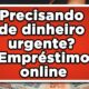 Empréstimo Online Urgente: Como conseguir um sem muito esforço