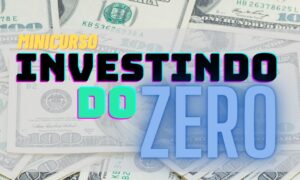 Investir do Zero: Um Guia Completo para Começar a Investir e Alcançar a Liberdade Financeira