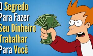 Como Fazer Seu Dinheiro Trabalhar para Você